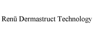 RENU DERMASTRUCT TECHNOLOGY