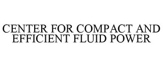 CENTER FOR COMPACT AND EFFICIENT FLUID POWER