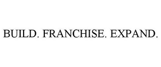 BUILD. FRANCHISE. EXPAND.