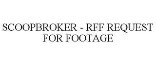 SCOOPBROKER - RFF REQUEST FOR FOOTAGE