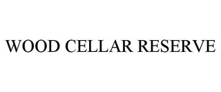 WOOD CELLAR RESERVE