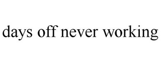 DAYS OFF NEVER WORKING