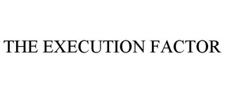 THE EXECUTION FACTOR