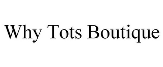 WHY TOTS BOUTIQUE