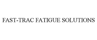 FAST-TRAC FATIGUE SOLUTIONS