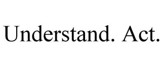 UNDERSTAND. ACT.