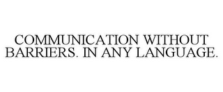 COMMUNICATION WITHOUT BARRIERS. IN ANY LANGUAGE.