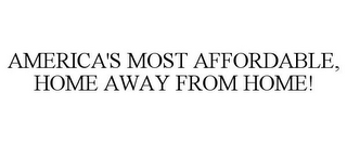 AMERICA'S MOST AFFORDABLE, HOME AWAY FROM HOME!