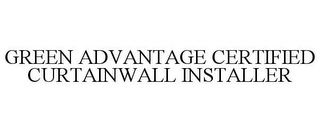 GREEN ADVANTAGE CERTIFIED CURTAINWALL INSTALLER