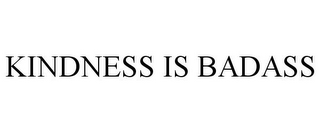 KINDNESS IS BADASS