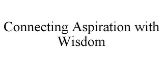 CONNECTING ASPIRATION WITH WISDOM