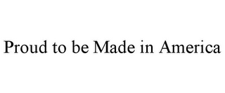 PROUD TO BE MADE IN AMERICA