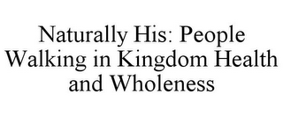 NATURALLY HIS: PEOPLE WALKING IN KINGDOM HEALTH AND WHOLENESS