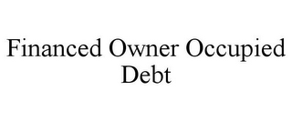 FINANCED OWNER OCCUPIED DEBT