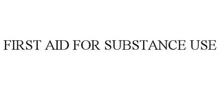 FIRST AID FOR SUBSTANCE USE