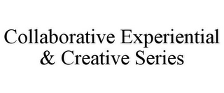 COLLABORATIVE EXPERIENTIAL & CREATIVE SERIES