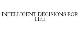 INTELLIGENT DECISIONS FOR LIFE