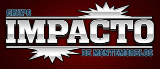 GRUPO IMPACTO DE MONTEMORELOS