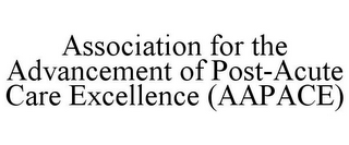 ASSOCIATION FOR THE ADVANCEMENT OF POST-ACUTE CARE EXCELLENCE (AAPACE)