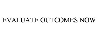 EVALUATE OUTCOMES NOW