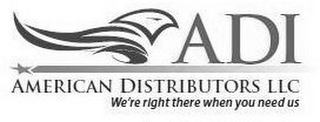 ADI AMERICAN DISTRIBUTORS LLC WE'RE RIGHT THERE WHEN YOU NEED US