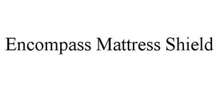 ENCOMPASS MATTRESS SHIELD