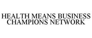 HEALTH MEANS BUSINESS CHAMPIONS NETWORK