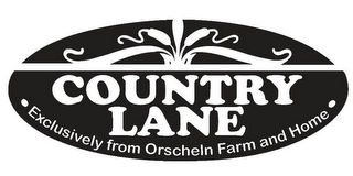 COUNTRY LANE EXCLUSIVELY FROM ORSCHELN FARM AND HOME