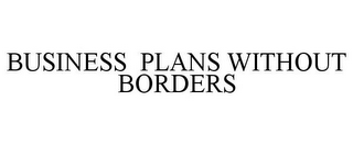 BUSINESS PLANS WITHOUT BORDERS