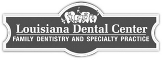 LOUISIANA DENTAL CENTER FAMILY DENTISTRY AND SPECIALTY PRACTICE