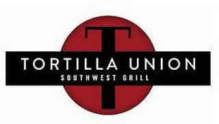 T TORTILLA UNION SOUTHWEST GRILL