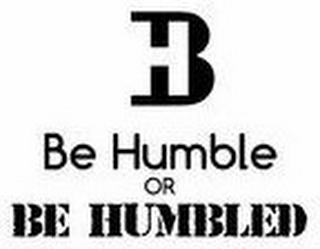 BH BE HUMBLE OR BE HUMBLED