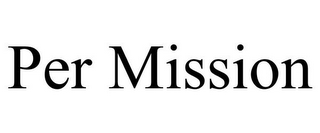 PER MISSION