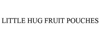 LITTLE HUG FRUIT POUCHES