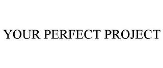 YOUR PERFECT PROJECT