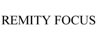 REMITY FOCUS