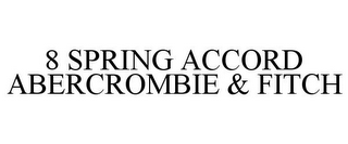 8 SPRING ACCORD ABERCROMBIE & FITCH