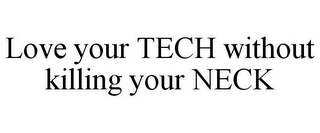 LOVE YOUR TECH WITHOUT KILLING YOUR NECK