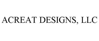 ACREAT DESIGNS, LLC