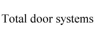 TOTAL DOOR SYSTEMS