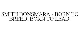 SMITH BONSMARA - BORN TO BREED. BORN TO LEAD.