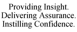 PROVIDING INSIGHT. DELIVERING ASSURANCE. INSTILLING CONFIDENCE.