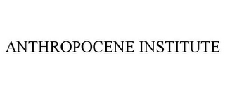 ANTHROPOCENE INSTITUTE