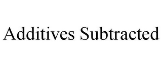 ADDITIVES SUBTRACTED