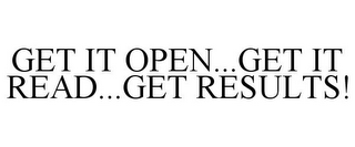 GET IT OPEN...GET IT READ...GET RESULTS!