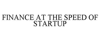 FINANCE AT THE SPEED OF STARTUP