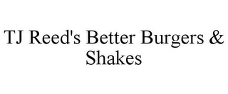 TJ REED'S BETTER BURGERS & SHAKES