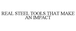 REAL STEEL TOOLS THAT MAKE AN IMPACT