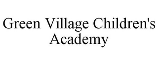 GREEN VILLAGE CHILDREN'S ACADEMY