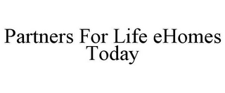 PARTNERS FOR LIFE EHOMES TODAY